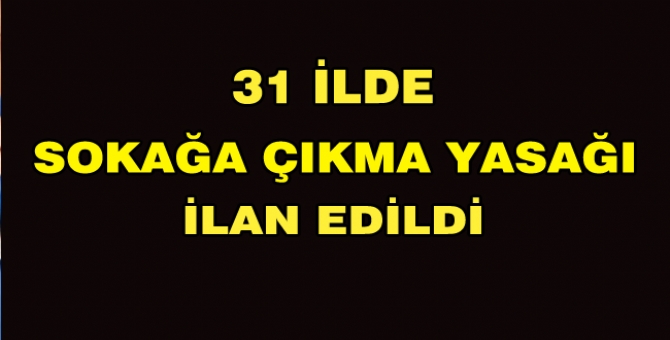 31 İlde Sokağa Çıkma Yasağı Getirildi