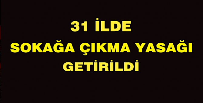 31 İlde Sokağa Çıkma Yasağı Getirildi