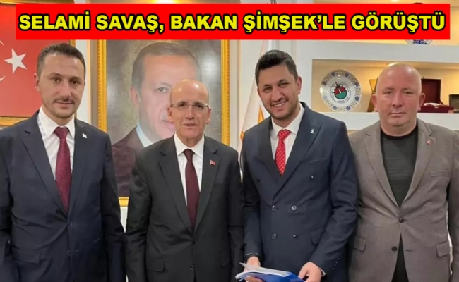 Selami Savaş, Bakan Şimşek’le görüştü